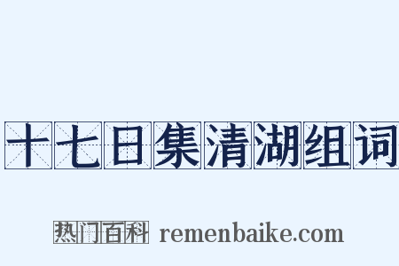 十七日集清湖组词是什么意思的图片